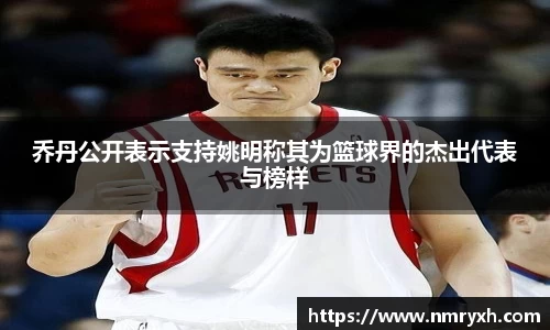 乔丹公开表示支持姚明称其为篮球界的杰出代表与榜样