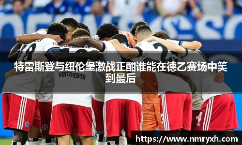 特雷斯登与纽伦堡激战正酣谁能在德乙赛场中笑到最后
