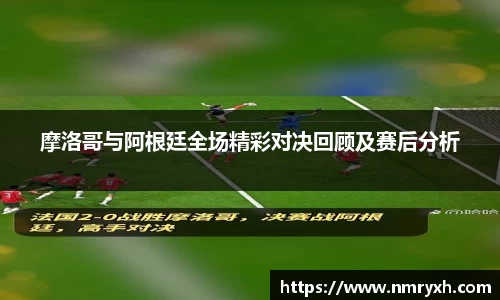 摩洛哥与阿根廷全场精彩对决回顾及赛后分析